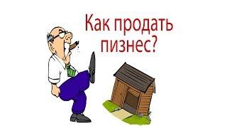 КАК ПРОДАТЬ БИЗНЕС? Быстро и без проблем