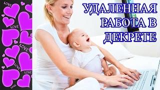 Удаленная работа в декрете? ЭТО РЕАЛЬНО!  Работа в декрете на дому!