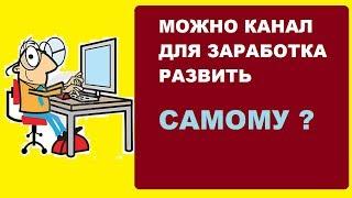 Можно ли развить канал для заработка самому.