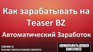 АВТОМАТИЧЕСКИЙ ЗАРАБОТОК в интернете. Как зарабатывать на Teaser BZ без вложений