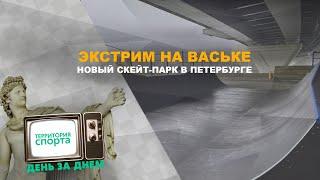 Экстрим на Ваське. Новый скейт-парк в Петербурге / Территория спорта. День за Днем.