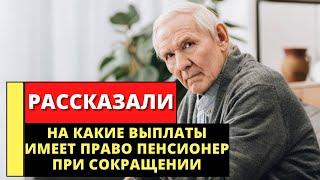 На какие выплаты имеет право работающий пенсионер при сокращении?