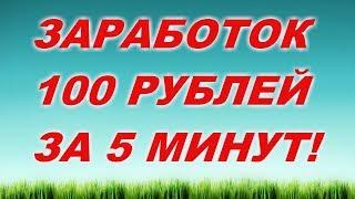 ЗАРАБОТОК В ИНТЕРНЕТЕ 100 РУБЛЕЙ ЗА 5 МИНУТ!!! БЕЗ ВЛОЖЕНИЙ!!!