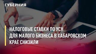 Налоговые ставки по УСН для малого бизнеса в Хабаровском крае снизили. Новости.28/04/22