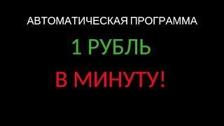 АВТОМАТИЧЕСКИЙ ЗАРАБОТОК В ИНТЕРНЕТЕ 1 РУБЛЬ В МИНУТУ! ПРОГРАММА ДЛЯ ЗАРАБОТКА В ИНТЕРНЕТЕ!