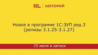 1С:Лекторий 25.7.23. Новое в программе 1С:ЗУП ред.3 (релизы 3.1.25-3.1.27)