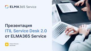 Релиз ITIL Service Desk 2.0 от ELMA365 Service. Бизнес-решение от лидера процессного управления