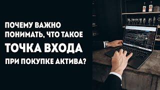 Почему важно понимать, что такое ТОЧКА ВХОДА при покупке актива?