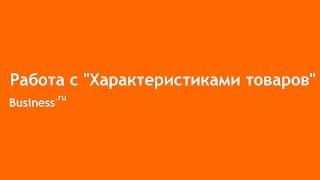 Как работать с характеристиками товаров в Бизнес.ру