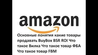 Амазон для новичков 2020 первый урок  Основные понятия ВИЛКА какие товары продавать BuyBox BSR ROI