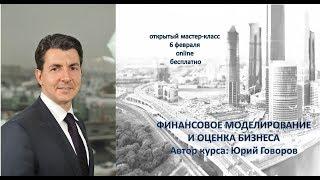 Финансовое моделирование и оценка бизнеса компании. Открытый мастер-класс Юрия Говорова