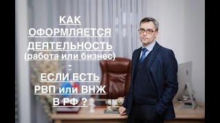 КАК ОФОРМЛЯЕТСЯ ДЕЯТЕЛЬНОСТЬ В РФ (РАБОТА ИЛИ БИЗНЕС) – ЕСЛИ ЕСТЬ РВП или ВНЖ?