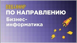 Вебинар по направлению «Бизнес-информатика» // вуз-организатор НИУ ВШЭ