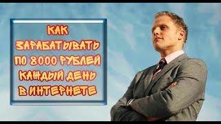 Как заработать в интернете от 8000 тысяч рублей в день!