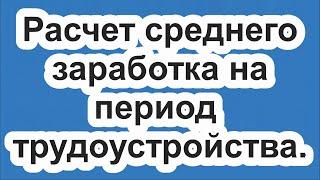 Расчет среднего заработка на период трудоустройства.