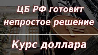 Банк России готовит непростое решение. Курс доллара.