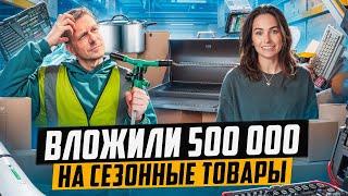 ВЛОЖИЛИ 500 000 РУБЛЕЙ НА СЕЗОННЫЕ ТОВАРЫ. ВЫХОДИМ НА МАРКЕТПЛЕЙСЫ С НУЛЯ!