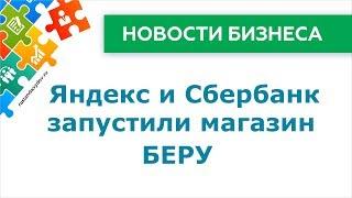 Яндекс и Сбербанк запустили магазин «Беру» - Новости Бизнеса