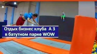 Бизнес клуб А3 в батутном парке WOW - отдых всегда есть в планах бизнес клуба