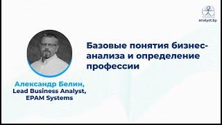 Базовые понятия бизнес-анализа и определение профессии / Александр Белин