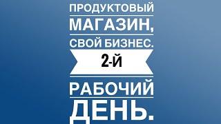 Продуктовый магазин, свой бизнес. 2-й рабочий день.