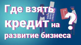 Где взять кредит на развитие бизнеса? Лучшие банки!