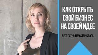 Бесплатный мастер-класс "Как открыть свой бизнес на своей идее" 0+