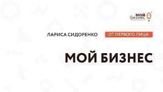 От первого лица | Мой бизнес | Лариса Сидоренко