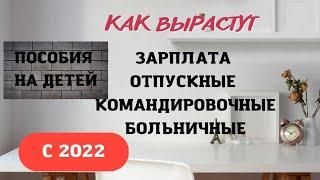 Как изменится зарплата, отпускные, больничные, командировочные с 2022 года. Пособия на детей с 2022