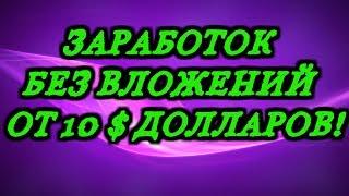 ЗАРАБОТОК В ИНТЕРНЕТЕ БЕЗ ВЛОЖЕНИЙ ОТ 10$ ДОЛЛАРОВ!