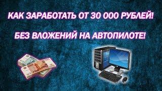 Как заработать в интернете от 30 000 тысяч рублей без вложений!