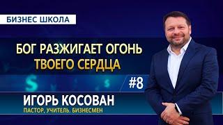 #8 Бог разжигает огонь твоего сердца - Бизнес школа - Игорь Косован