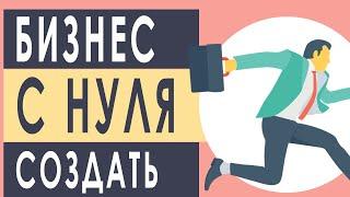 Новый бизнес с нуля. Как сделать бизнес с нуля. Как самому создать бизнес.