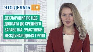 Декларация по НДС, доплата до среднего заработка, участники международных групп