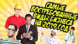 САМЫЕ ПОПУЛЯРНЫЕ ВИДЫ БИЗНЕСА НА 2019 ГОД.