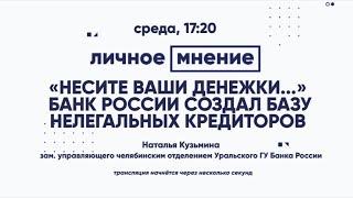 «Личное мнение»: "Несите ваши денежки..." Банк России создал базу нелегальных кредиторов