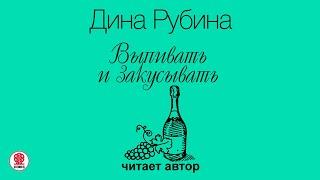 ДИНА РУБИНА «ВЫПИВАТЬ И ЗАКУСЫВАТЬ». Аудиокнига. Читает автор