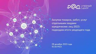 Закупки товаров работ услуг отдельными видами юридических лиц-2023: подводим итоги года