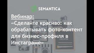 Вебинар: «Сделайте красиво: как обрабатывать фото-контент для бизнес-профиля в Инстаграме»