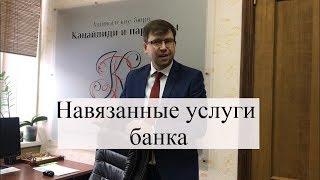 Как вернуть навязанные услуги банка: возврат денег через суд