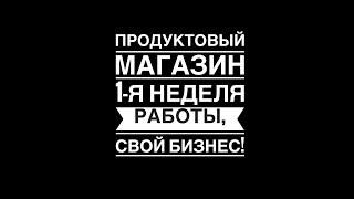 Продуктовый магазин 1-я неделя работы. свой бизнес