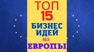 ТОП 15 БИЗНЕС ИДЕЙ ИЗ СТРАН ЕВРОПЫ! БИЗНЕС ИДЕИ К-Е МОЖНО АДАПТИРОВАТЬ У НАС. БИЗНЕС ИДЕИ 2022