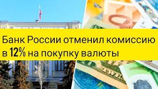 Банк России отменил комиссию в 12% на покупку валюты, курс доллара