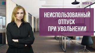 Неиспользованный отпуск при увольнении