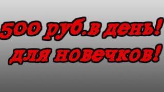 Заработок в интернете от 500 рублей для новичков!