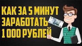 КАК ЗАРАБОТАТЬ В ИНТЕРНЕТЕ 1000 РУБЛЕЙ ЗА 5 МИНУТ!!!