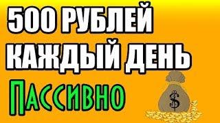 КАК ЗАРАБОТАТЬ В ИНТЕРНЕТЕ 500 РУБЛЕЙ В ДЕНЬ ПАССИВНО!!!