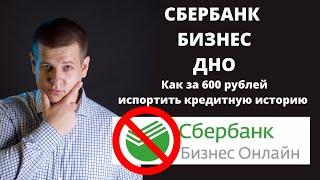 СБЕР БИЗНЕС   ДНО! КАК ЗА 600 РУБЛЕЙ ИСПОРТИТЬ КРЕДИТНУЮ ИСТОРИЮ