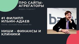 #1  Подкаст с основателем banki.ru и medadvisor.ru Филиппом Ильиным-Адаевым про сайты агрегаторы