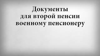 Документы для второй пенсии военному пенсионеру